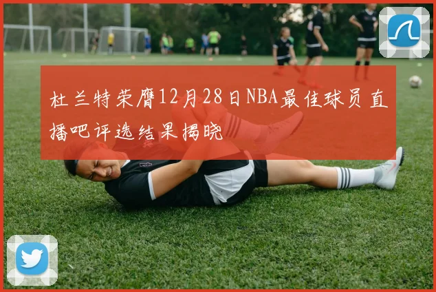 杜兰特荣膺12月28日NBA最佳球员直播吧评选结果揭晓