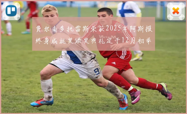 费尔南多托雷斯荣获2025年阿斯报终身成就奖颁奖典礼定于12月初举行