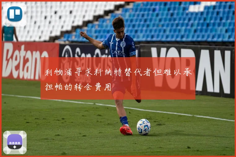 利物浦寻求科纳特替代者但难以承担帕的转会费用